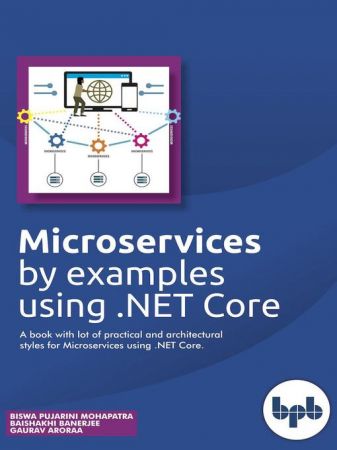 Microservices by Example Using .Net Core: A book with lot of practical and architectural syles